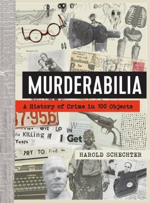 Murderabilia : a history of crime in 100 objects /