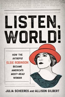 Listen, world! : how the intrepid Elsie Robinson became America's most-read woman /