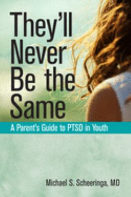They'll never be the same : a parent's guide to PTSD in youth /