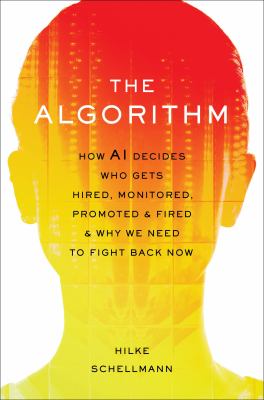 The algorithm : how AI decides who gets hired, monitored, promoted, and fired and why we need to fight back now /