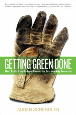 Getting green done : hard truths from the front lines of the sustainability revolution /