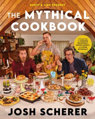 The mythical cookbook : 10 simple rules for cooking deliciously, eating happily, and living mythically /