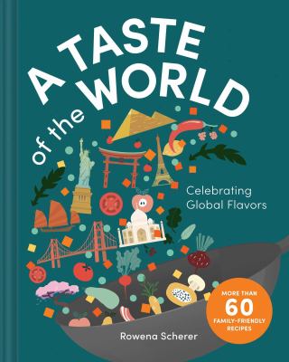 A taste of the world : celebrating global flavors / Rowena Scherer.