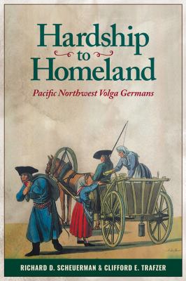 Hardship to homeland : Pacific Northwest Volga Germans /
