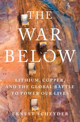 The war below : lithium, copper, and the global battle to power our lives /