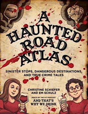 A haunted road atlas : sinister stops, dangerous destinations, and true crime tales /