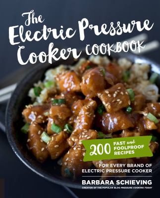 The electric pressure cooker cookbook : 200 fast and foolproof recipes for every kind of machine /