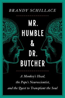 Mr. Humble and Dr. Butcher : a monkey's head, the Pope's neuroscientist, and the quest to transplant the soul /