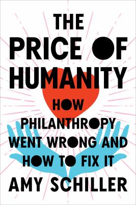 The price of humanity : how philanthropy went wrong and how to fix it /