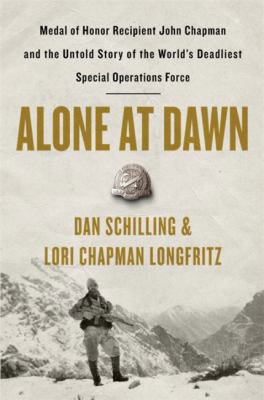 Alone at dawn : Medal of Honor Recipient John Chapman and the untold story of the world's deadliest special operations force /