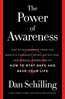 The power of awareness : and other secrets from the world's foremost spies, detectives, and special operators on how to stay safe and save your life /