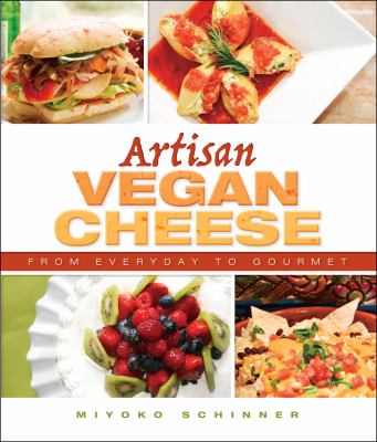 Artisan vegan cheese : from everyday to gourmet /