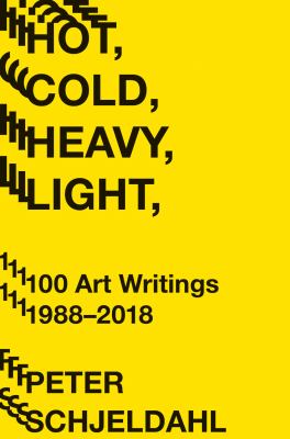 Hot, cold, heavy, light : 100 art writings, 1988-2018 /