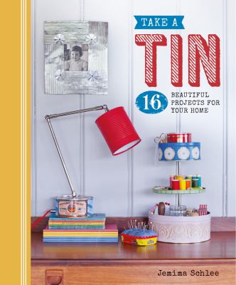 Take a tin : 16 beautiful projects for your home /