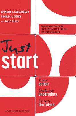 Just start : take action, embrace uncertainty, create the future /