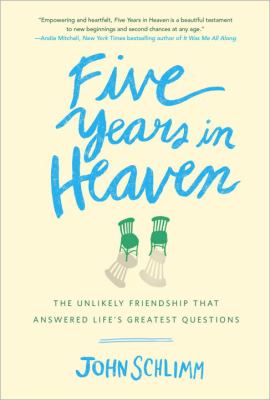 Five years in heaven : the unlikely friendship that answered life's greatest questions /
