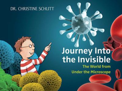 Journey into the invisible : the world from under the microscope /
