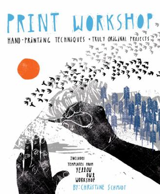 Print workshop : hand-printing techniques + truly original projects /