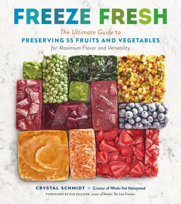 Freeze fresh : the ultimate guide to preserving 55 fruits and vegetables for maximum flavor and versatility /