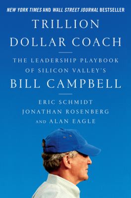 Trillion-dollar coach : the leadership playbook from Silicon Valley's Bill Campbell /