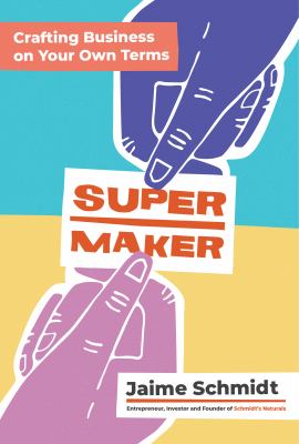 Supermaker : crafting business on your own terms /