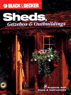 Sheds, gazebos & outbuildings : 8 projects with plans & instructions /