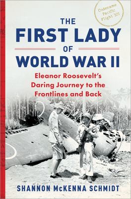 The first lady of World War II : Eleanor Roosevelt's daring journey to the frontlines and back /