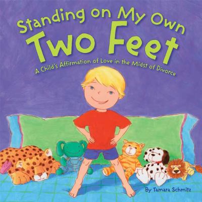 Standing on my own feet : a child's affirmation of love in the midst of divorce /