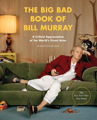 The big bad book of Bill Murray : a critical appreciation of the world's finest actor /