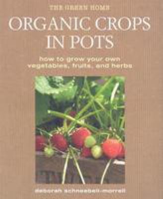 Organic crops in pots : how to grow your own vegetables, fruits, and herbs /