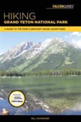 Hiking Grand Teton National Park : a guide to the park's greatest hiking adventures /