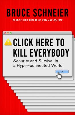 Click here to kill everybody : security and survival in a hyper-connected world /