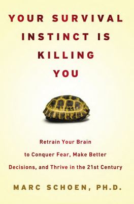 Your survival instinct is killing you : retrain your brain to conquer fear, make better decisions, and thrive in the 21st century /