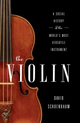 The violin : a social history of the world's most versatile instrument /