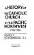 A history of the Catholic Church in the Pacific Northwest, 1743-1983 /