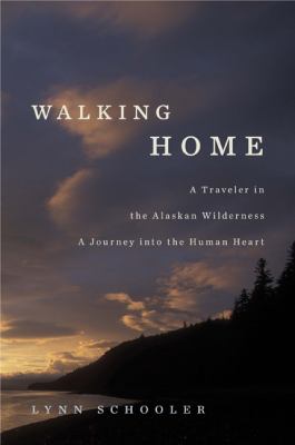 Walking home : a traveler in the Alaskan wilderness, a journey into the human heart /