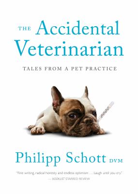 The accidental veterinarian : tales from a pet practice /