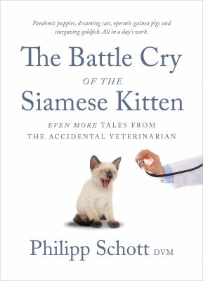 The battle cry of the Siamese kitten : even more tales from the accidental veterinarian /