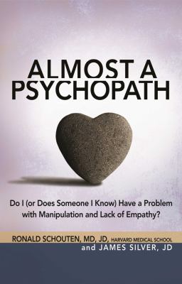 Almost a psychopath : do I (or does someone I know) have a problem with manipulation and lack of empathy? /