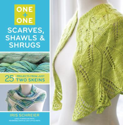 One + one : scarves, shawls & shrugs : 25 projects from just two skeins /