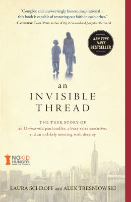 An invisible thread : the true story of and 11-year-old panhandler, a busy sales executive, and an unlikely meeting with destiny /