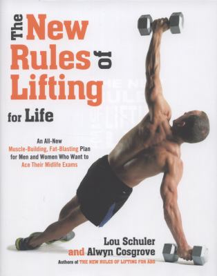 The new rules of lifting for life : an all-new muscle-building, fat-blasting plan for men and women who want to ace their midlife exams /