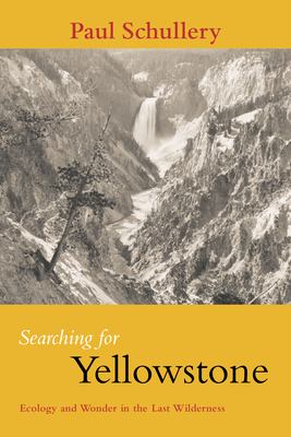 Searching for Yellowstone : ecology and wonder in the last wilderness /