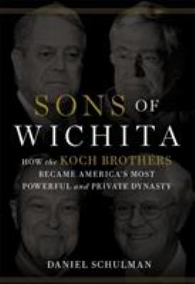 Sons of Wichita : how the Koch brothers became America's most powerful and private dynasty /