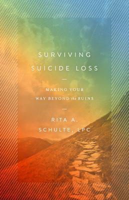 Surviving suicide loss : making your way beyond the ruins /
