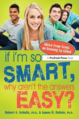 If I'm so smart, why aren't the answers easy? : advice from teens on growing up gifted /
