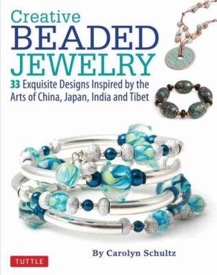 Creative beaded jewelry : 33 exquisite designs inspired by the Arts of China, Japan, India and Tibet /