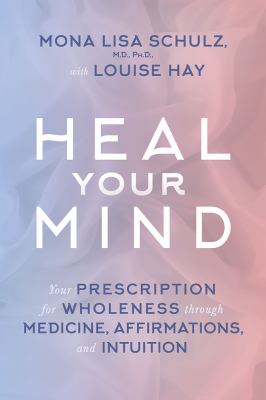 Heal your mind : your prescription for wholeness through medicine, affirmations, and intuition /