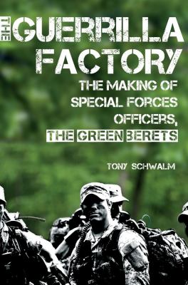 The guerrilla factory : the making of Special Forces officers, the Green Berets /