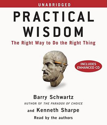 Practical wisdom [compact disc, unabridged] : the right way to do the right thing /